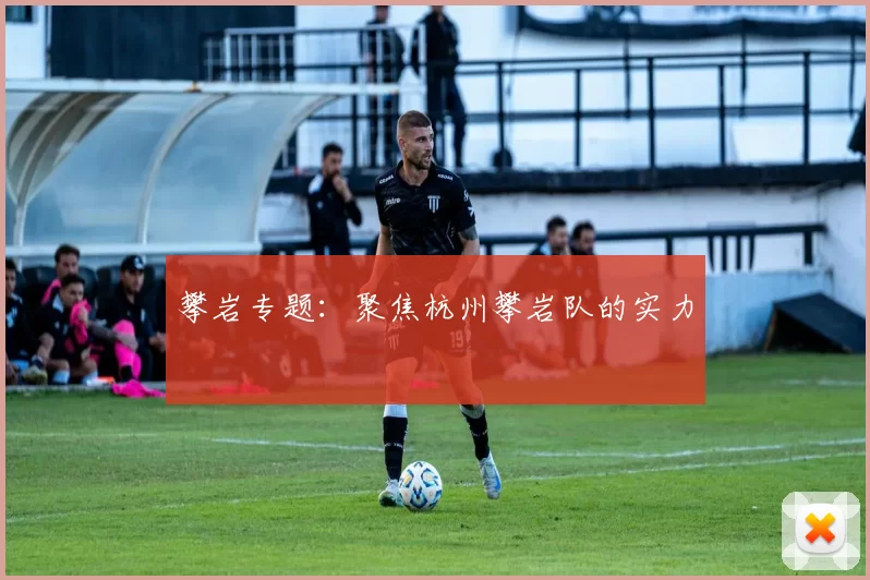 攀岩专题：聚焦杭州攀岩队的实力