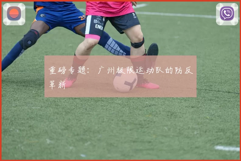 重磅专题：广州极限运动队的防反革新